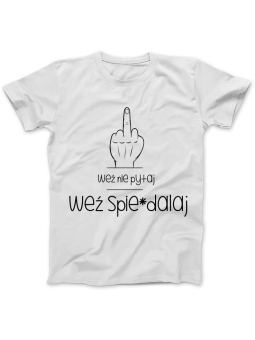 Koszulka Koszulka Damska Weź nie pytaj, Weź spie*dalaj Biała - Śmieszne T-Shirty z Nadrukami ?