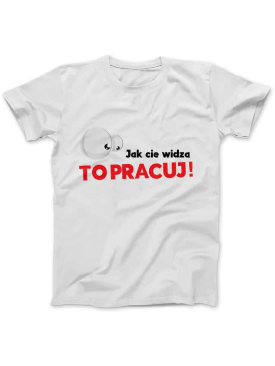 Koszulka Koszulka Damska Jak Cię Widzą to Pracuj Biała - Śmieszne T-Shirty z Nadrukami ?