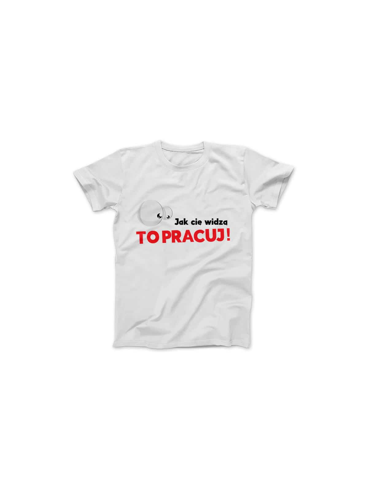 Koszulka Koszulka Damska Jak Cię Widzą to Pracuj Biała - Śmieszne T-Shirty z Nadrukami ?