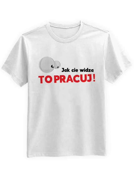 Koszulka Koszulka Męska Jak Cię Widzą to Pracuj Biała - Śmieszne T-Shirty z Nadrukami ?
