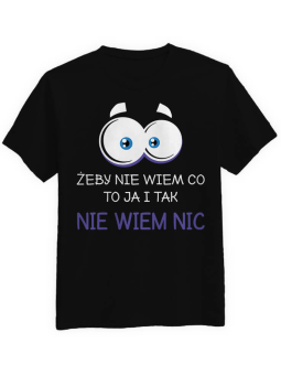 Koszulka Koszulka Męska Żeby Nie Wiem Co To Ja i Tak Nie Niem Nic Czarna - Śmieszne T-Shirty z Nadrukami ?