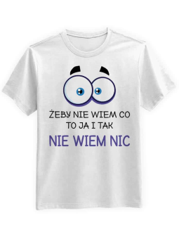 Koszulka Koszulka Męska Żeby Nie Wiem Co To Ja i Tak Nie Niem Nic Biała - Śmieszne T-Shirty z Nadrukami ?