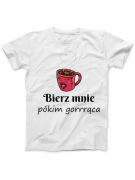 Koszulka Koszulka Damska Bierz mnie pókim gorąca Biała - Śmieszne T-Shirty z Nadrukami ?