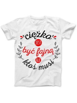 Koszulka Koszulka Damska Ciężko jest być fajną Biała - Śmieszne T-Shirty z Nadrukami ?