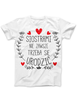 Koszulka Koszulka Damska Siostrami nie zawsze trzeba się urodzić Biała - Śmieszne T-Shirty z Nadrukami ?