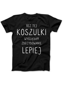 Koszulka Koszulka Damska Bez tej koszulki wyglądam lepiej Czarna - Śmieszne T-Shirty z Nadrukami ?