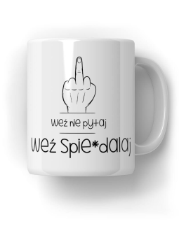 Kubek Weź nie pytaj, Weź spie*dalaj - HiPanda! Śmieszne Prezenty z Nadrukami ?