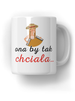 Kubek Ona by tak chciała - HiPanda! Śmieszne Prezenty z Nadrukami ?