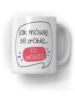 Kubek Jak mówię, to mówię - HiPanda! Śmieszne Prezenty z Nadrukami ?