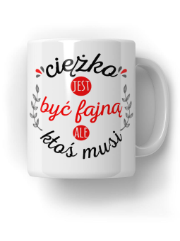 Kubek Ciężko jest być fajną - HiPanda! Śmieszne Prezenty z Nadrukami ?