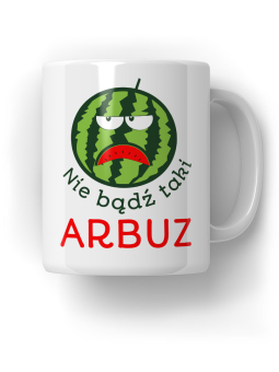 Kubek Nie bądź taki Arbuz - HiPanda! Śmieszne Prezenty z Nadrukami ?