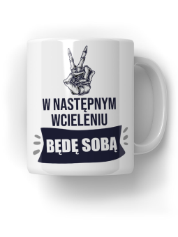 Kubek W Następnym Wcieleniu Będę Sobą - HiPanda! Śmieszne Prezenty z Nadrukami ?