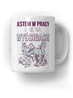Kubek Jestem w pracy nie na wyścigach - HiPanda! Śmieszne Prezenty z Nadrukami ?