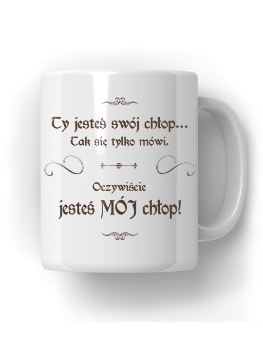 Kubek 1670 Ty Jesteś MÓJ Chłop - HiPanda! Śmieszne Prezenty z Nadrukami ?