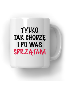 Kubek Tylko Tak Chodzę i Sprzątam - HiPanda! Śmieszne Prezenty z Nadrukami ?
