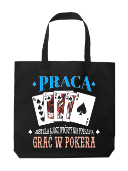 Torba Praca Jest Dla Ludzi Którzy Nie Potrafią Grać w Pokera - HiPanda! Śmieszne prezenty z Nadrukami ?