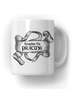 Kubek 1670 Szlachta Nie Pracuje - HiPanda! Śmieszne Prezenty z Nadrukami ?