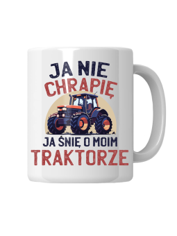 Kubek Ja Nie Chrapię Ja Śnię o Moim Traktorze - HiPanda! Śmieszne Prezenty z Nadrukami ?