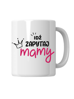 Kubek Idź Zapytaj Mamy - HiPanda! Śmieszne Prezenty z Nadrukami ?