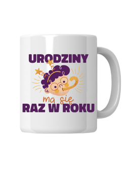 Kubek Urodziny Ma Się Raz W Roku - HiPanda! Śmieszne Prezenty z Nadrukami ?