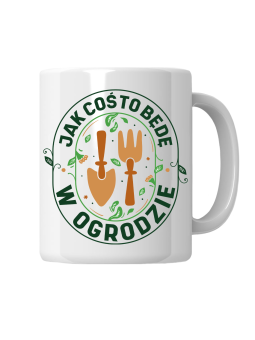 Kubek Jak Coś To Będę w Ogrodzie - HiPanda! Śmieszne Prezenty z Nadrukami ?