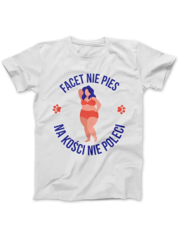 Koszulka Koszulka Damska Facet nie Pies na Kości nie Poleci Biała - Śmieszne T-Shirty z Nadrukami ?