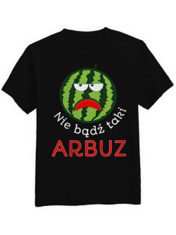 Koszulka Koszulka Męska Nie Bądź Taki Arbuz Czarna - Śmieszne T-Shirty z Nadrukami ?