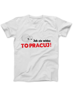 Koszulka Koszulka Damska Jak Cię Widzą to Pracuj Biała - Śmieszne T-Shirty z Nadrukami ?