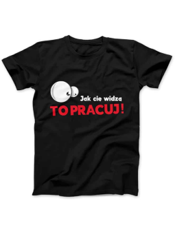 Koszulka Koszulka Damska Jak Cię Widzą to Pracuj Czarna - Śmieszne T-Shirty z Nadrukami ?
