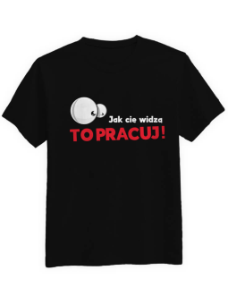 Koszulka Koszulka Męska Jak Cię Widzą to Pracuj Czarna - Śmieszne T-Shirty z Nadrukami ?