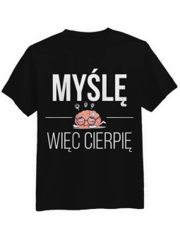 Koszulka Koszulka Męska Myślę, więc cierpię Czarna - Śmieszne T-Shirty z Nadrukami ?