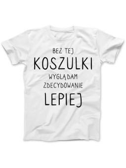 Koszulka Koszulka Damska Bez tej koszulki wyglądam lepiej Biała - Śmieszne T-Shirty z Nadrukami ?