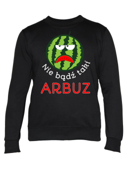 Bluza Damska Nie Bądź Taki Arbuz - Śmieszne T-Shirty z Nadrukami ?