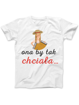 Koszulka Koszulka Damska Ona by tak chciała 2 Biała - Śmieszne T-Shirty z Nadrukami ?