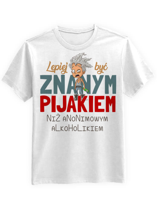 Koszulka Koszulka Męska Lepiej być znanym pijakiem Biała - Śmieszne T-Shirty z Nadrukami ?