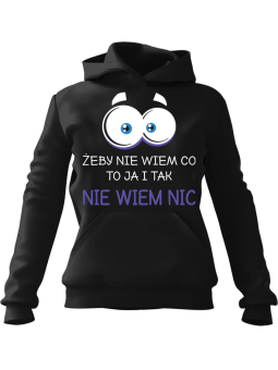 Bluza Damska z kapturem Żeby Nie Wiem Co To Ja i Tak Nie Niem Nic Czarna - Modna Odzież z Nadrukami ?