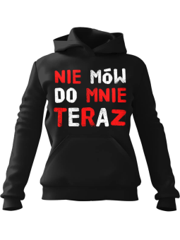 Bluza Damska z kapturem Nie mów do mnie teraz Czarna - Modna Odzież z Nadrukami ?