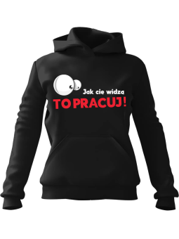 Bluza Damska z kapturem Jak Cię Widzą to Pracuj Czarna - Modna Odzież z Nadrukami ?