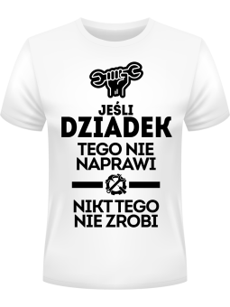 Koszulka Koszulka Męska Jeśli Dziadek Tego Nie Naprawi Biała - Prezent na Dzień Dziadka ?