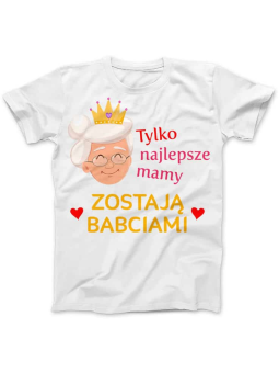 Koszulka Koszulka Damska Tylko najlepsze mamy zostają Babciami Biała - Prezent na Dzień Babci ?