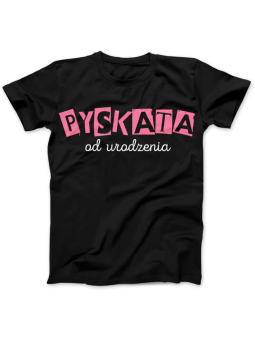 Koszulka Koszulka Damska Pyskata od Urodzenia Czarna - Śmieszne T-Shirty z Nadrukami ?