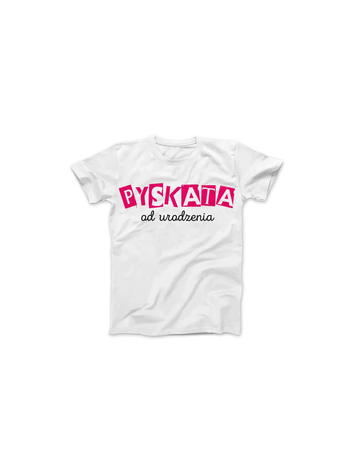 Koszulka Koszulka Damska Pyskata od Urodzenia Biała - Śmieszne T-Shirty z Nadrukami ?
