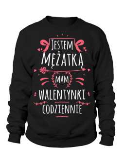 Bluza Damska Jestem mężatką, mam walentynki codziennie - Prezent na Walentynki dla Zakochanych ?