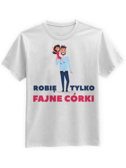 Koszulka Koszulka Męska Robię tylko fajne córki Biała - Śmieszne T-Shirty z Nadrukami ?