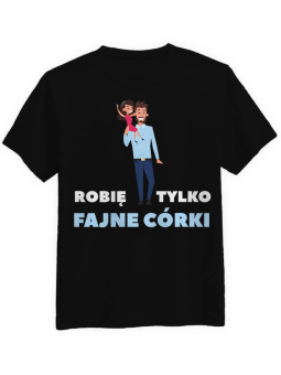 Koszulka Koszulka Męska Robię tylko fajne córki Czarna - Śmieszne T-Shirty z Nadrukami ?