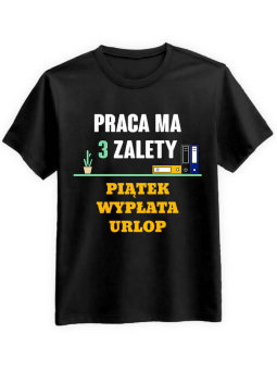 Koszulka Koszulka Męska Praca ma trzy zalety Czarna - Śmieszne T-Shirty z Nadrukami ?