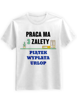Koszulka Koszulka Męska Praca ma trzy zalety Biała - Śmieszne T-Shirty z Nadrukami ?