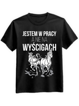 Koszulka Koszulka Męska Jestem w pracy nie na wyścigach Czarna - Śmieszne T-Shirty z Nadrukami ?
