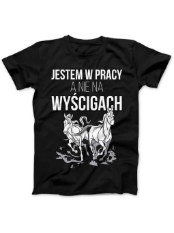 Koszulka Koszulka Damska Jestem w pracy nie na wyścigach Czarna - Śmieszne T-Shirty z Nadrukami ?