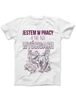 Koszulka Koszulka Damska Jestem w pracy nie na wyścigach Biała - Śmieszne T-Shirty z Nadrukami ?